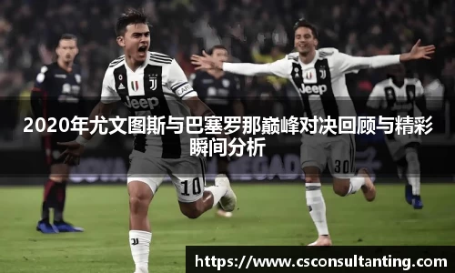 2020年尤文图斯与巴塞罗那巅峰对决回顾与精彩瞬间分析