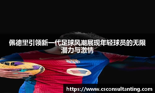 佩德里引领新一代足球风潮展现年轻球员的无限潜力与激情